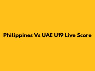 Philippines Vs UAE U19 Live Score