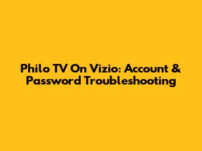 Philo TV On Vizio: Account & Password Troubleshooting