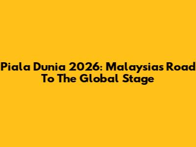 Piala Dunia 2026: Malaysia's Road To The Global Stage