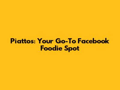 Piattos: Your Go-To Facebook Foodie Spot