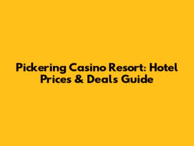 Pickering Casino Resort: Hotel Prices & Deals Guide