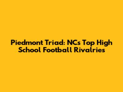 Piedmont Triad: NC's Top High School Football Rivalries