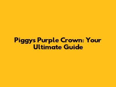 Piggy's Purple Crown: Your Ultimate Guide