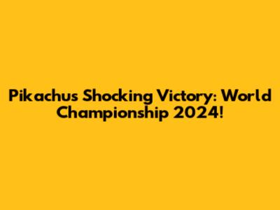 Pikachu's Shocking Victory: World Championship 2024!