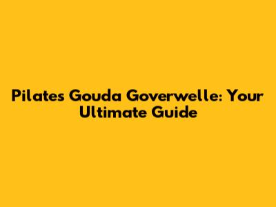 Pilates Gouda Goverwelle: Your Ultimate Guide