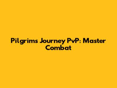 Pilgrim's Journey PvP: Master Combat