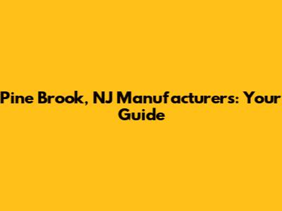 Pine Brook, NJ Manufacturers: Your Guide
