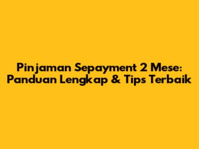 Pinjaman Sepayment 2 Mese: Panduan Lengkap & Tips Terbaik