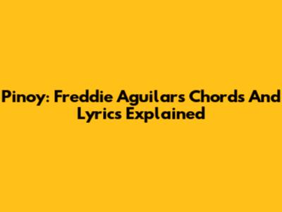 Pinoy: Freddie Aguilar's Chords And Lyrics Explained
