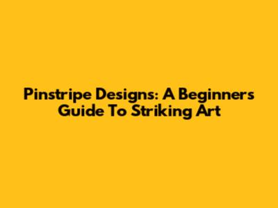 Pinstripe Designs: A Beginner's Guide To Striking Art
