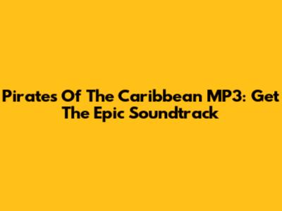 Pirates Of The Caribbean MP3: Get The Epic Soundtrack