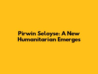 Pirwin Seloyse: A New Humanitarian Emerges