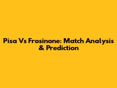 Pisa Vs Frosinone: Match Analysis & Prediction
