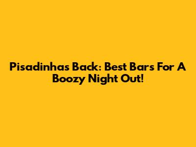 Pisadinha's Back: Best Bars For A Boozy Night Out!