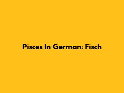 Pisces In German: Fisch
