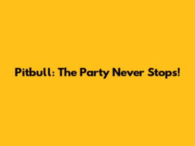 Pitbull: The Party Never Stops!