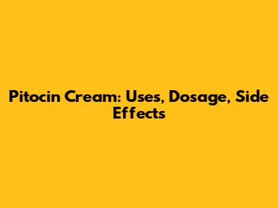 Pitocin Cream: Uses, Dosage, Side Effects