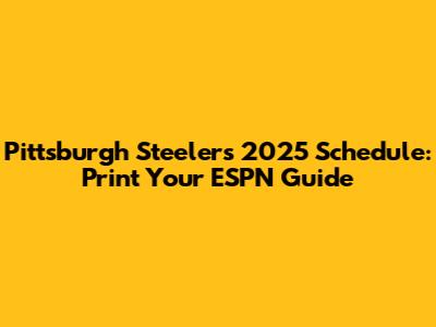 Pittsburgh Steelers 2025 Schedule: Print Your ESPN Guide