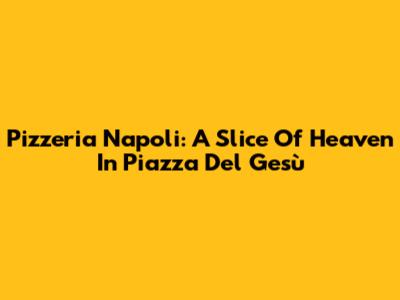 Pizzeria Napoli: A Slice Of Heaven In Piazza Del Gesù