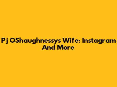 Pj O'Shaughnessy's Wife: Instagram And More