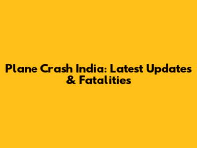 Plane Crash India: Latest Updates & Fatalities