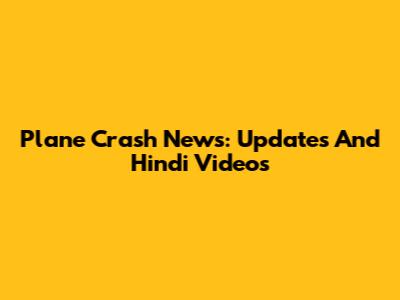 Plane Crash News: Updates And Hindi Videos
