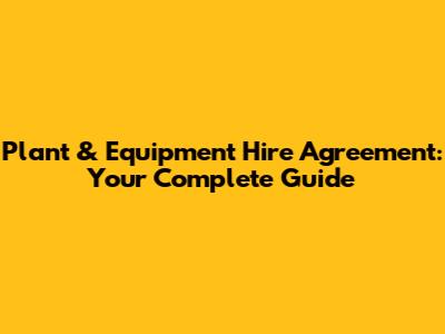 Plant & Equipment Hire Agreement: Your Complete Guide