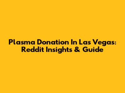 Plasma Donation In Las Vegas: Reddit Insights & Guide