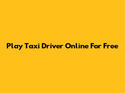 Play Taxi Driver Online For Free