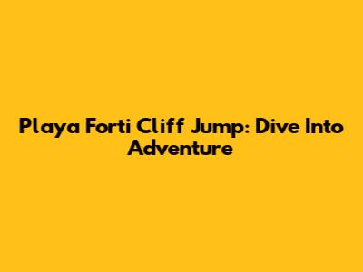 Playa Forti Cliff Jump: Dive Into Adventure