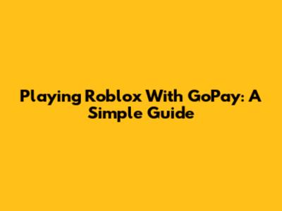 Playing Roblox With GoPay: A Simple Guide