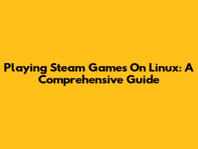 Playing Steam Games On Linux: A Comprehensive Guide