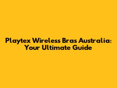 Playtex Wireless Bras Australia: Your Ultimate Guide