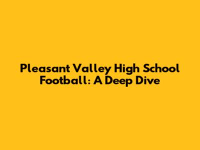 Pleasant Valley High School Football: A Deep Dive