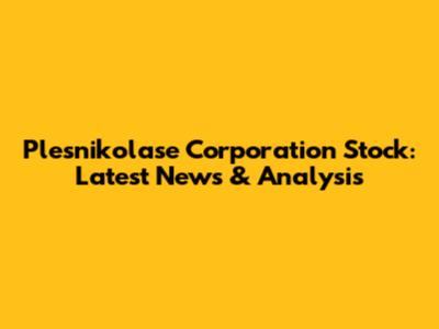 Plesnikolase Corporation Stock: Latest News & Analysis