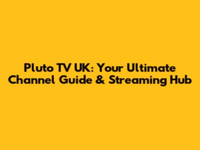 Pluto TV UK: Your Ultimate Channel Guide & Streaming Hub