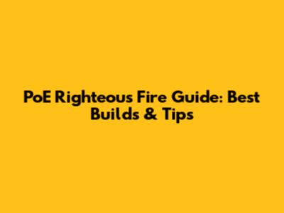 PoE Righteous Fire Guide: Best Builds & Tips