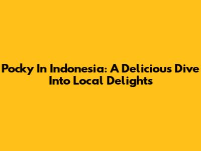 Pocky In Indonesia: A Delicious Dive Into Local Delights