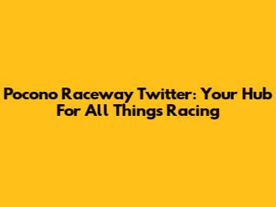 Pocono Raceway Twitter: Your Hub For All Things Racing