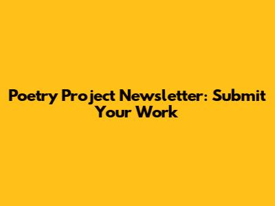 Poetry Project Newsletter: Submit Your Work