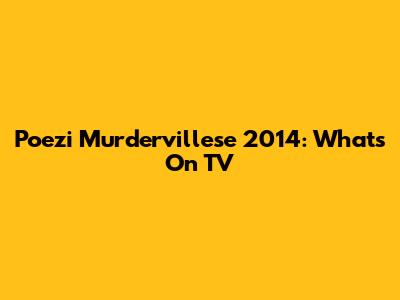 Poezi Murdervillese 2014: What's On TV