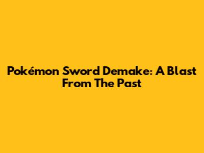 Pokémon Sword Demake: A Blast From The Past
