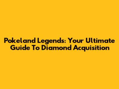 Pokeland Legends: Your Ultimate Guide To Diamond Acquisition
