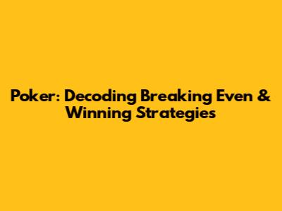 Poker: Decoding 'Breaking Even' & Winning Strategies