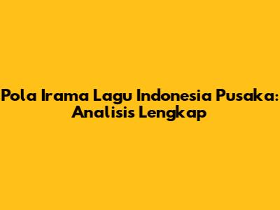 Pola Irama Lagu Indonesia Pusaka: Analisis Lengkap