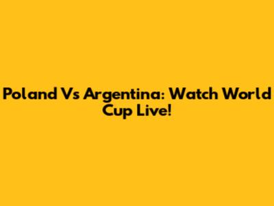 Poland Vs Argentina: Watch World Cup Live!