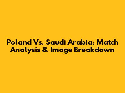 Poland Vs. Saudi Arabia: Match Analysis & Image Breakdown