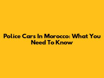 Police Cars In Morocco: What You Need To Know