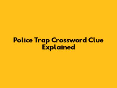 Police Trap Crossword Clue Explained