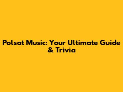 Polsat Music: Your Ultimate Guide & Trivia